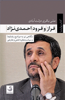 فراز و فرود احمدی‌نژاد؛‌ نگاهی نو به مواضع، رفتارها و سیاست‌های داخلی و خارجی